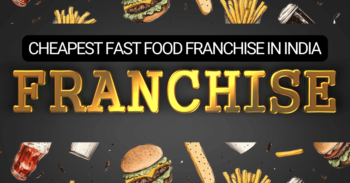 Cheapest Fast Food Franchise in India: Emotional & Practical Guide